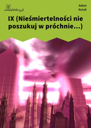 Adam Asnyk, Nad głębiami, IX (Nieśmiertelności nie poszukuj w próchnie...)