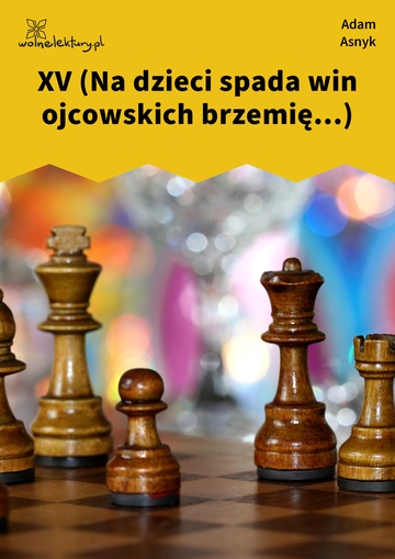 Adam Asnyk, Nad głębiami, XV (Na dzieci spada win ojcowskich brzemię...)