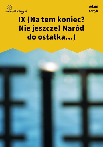 Adam Asnyk, Ze sceny świata, IX (Na tem koniec? Nie jeszcze! Naród do ostatka...)