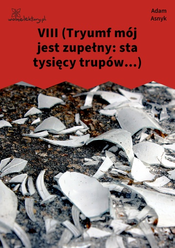 Adam Asnyk, Ze sceny świata, VIII (Tryumf mój jest zupełny: sta tysięcy trupów...)