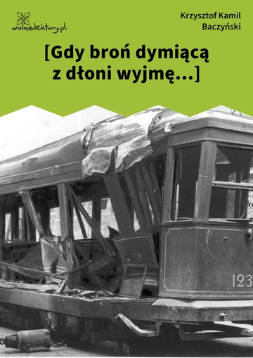 Krzysztof Kamil Baczyński, 1942, 1943, 1944, [Gdy broń dymiącą z dłoni wyjmę...]