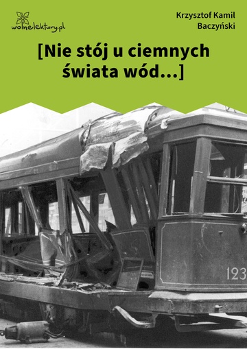 Krzysztof Kamil Baczyński, 1942, 1943, 1944, [Nie stój u ciemnych świata wód...]