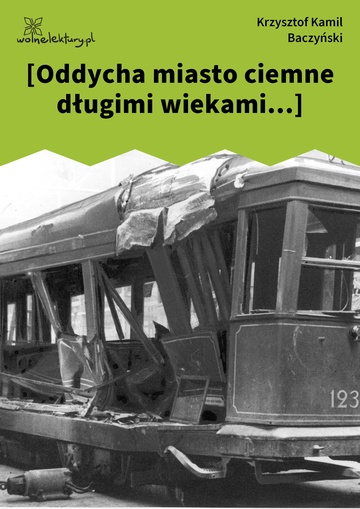 Krzysztof Kamil Baczyński, 1942, 1943, 1944, [Oddycha miasto ciemne długimi wiekami...]