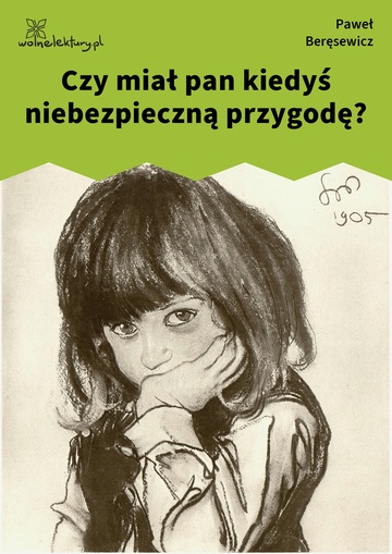 Paweł Beręsewicz, Czy pisarzom burczy w brzuchu?, Czy miał pan kiedyś niebezpieczną przygodę?