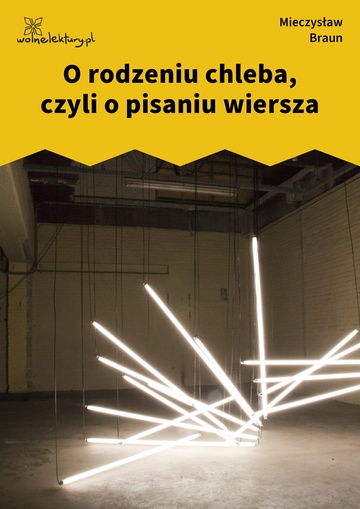 Mieczysław Braun, Przemysły (tomik), O rodzeniu chleba, czyli o pisaniu wiersza