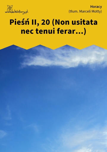 Horacy, Wybrane utwory, Pieśń II, 20 (Non usitata nec tenui ferar...)