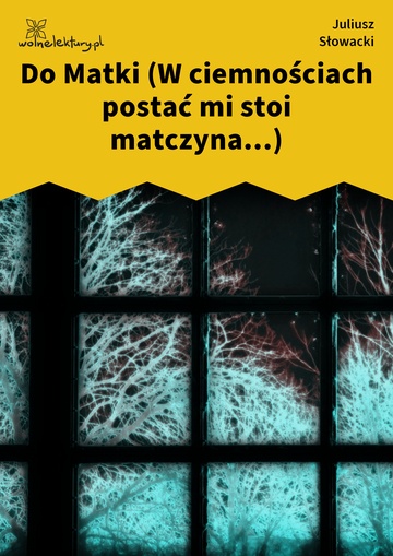 Do Matki (W ciemnościach postać mi stoi matczyna...)