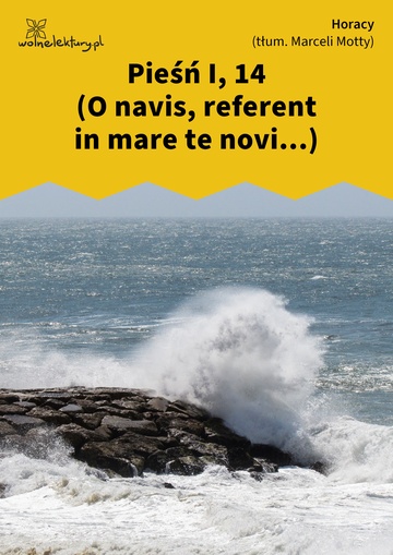 Horacy, Wybrane utwory, Pieśń I, 14 (O navis, referent in mare te novi...)