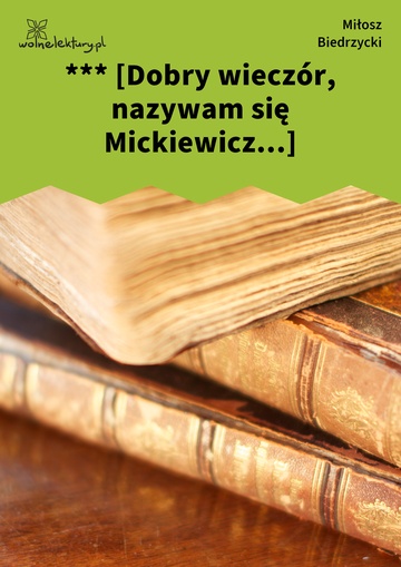 Miłosz Biedrzycki, *** [Dobry wieczór, nazywam się Mickiewicz...]