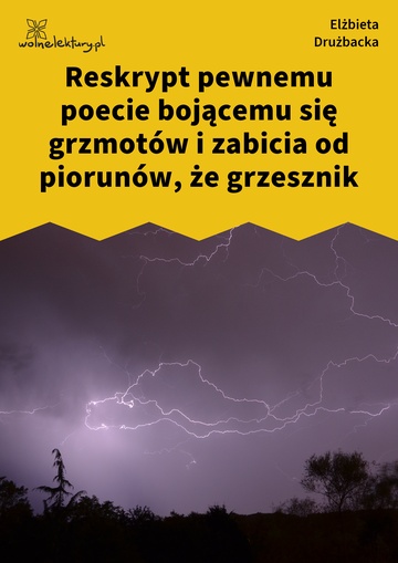 Elżbieta Drużbacka, Wiersze światowe, Reskrypt pewnemu poecie bojącemu się grzmotów i zabicia od piorunów, że grzesznik