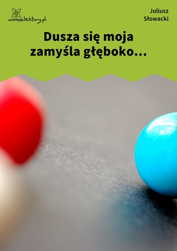Dusza się moja zamyśla głęboko...