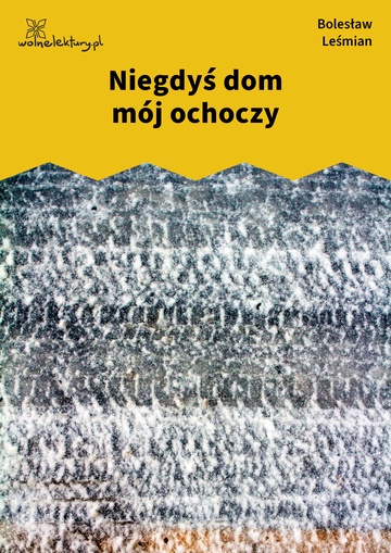 Bolesław Leśmian, Dziejba leśna (tomik), Dziejba leśna, I, Niegdyś dom mój ochoczy