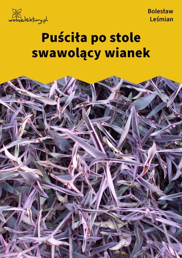 Puściła po stole swawolący wianek