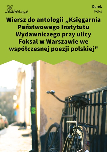 Darek Foks, Wiersze o fryzjerach, Niewąski tydzień, Wiersz do antologii
„Księgarnia Państwowego
Instytutu Wydawniczego
przy ulicy Foksal w Warszawie
we współczesnej poezji polskiej"