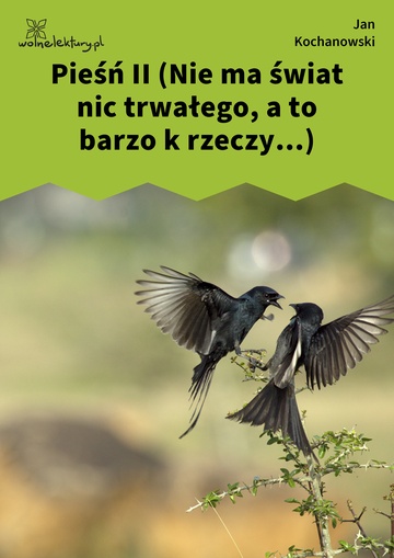 Jan Kochanowski, Fragmenta albo pozostałe pisma, Pieśń II (Nie ma świat nic trwałego, a to barzo k rzeczy...)