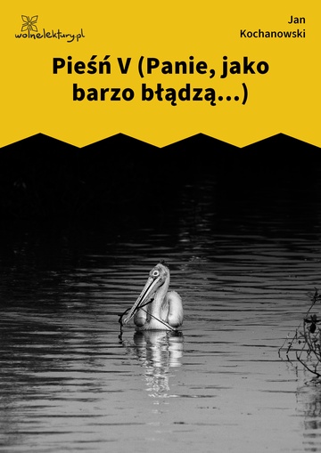 Jan Kochanowski, Fragmenta albo pozostałe pisma, Pieśń V (Panie, jako barzo błądzą...)