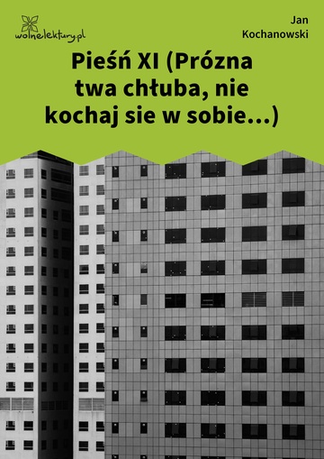 Jan Kochanowski, Fragmenta albo pozostałe pisma, Pieśń XI (Prózna twa chłuba, nie kochaj sie w sobie...)