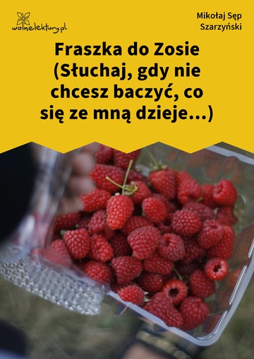 Mikołaj Sęp Szarzyński, Fraszka do Zosie (Słuchaj, gdy nie chcesz baczyć, co się ze mną dzieje...)