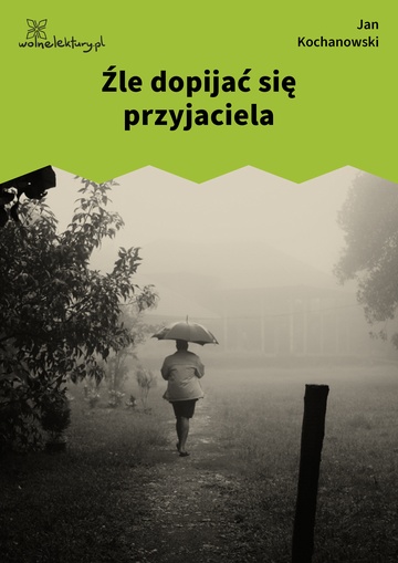 Jan Kochanowski, Fraszki, Fraszki dodane, Źle dopijać się przyjaciela