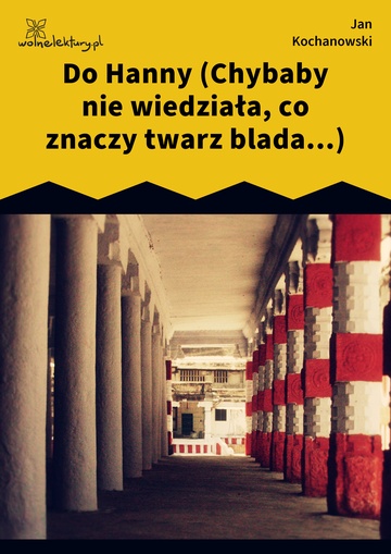 Jan Kochanowski, Fraszki, Księgi pierwsze, Do Hanny (Chybaby nie wiedziała, co znaczy twarz blada...)