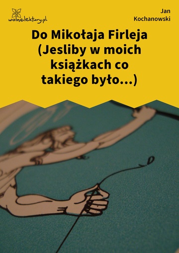 Do Mikołaja Firleja (Jesliby w moich książkach co takiego było...)