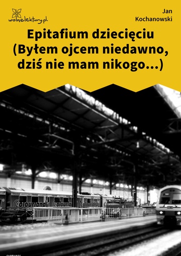 Epitafium dziecięciu (Byłem ojcem niedawno, dziś nie mam nikogo...)