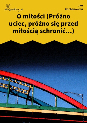 Jan Kochanowski, Fraszki, Księgi pierwsze, O miłości (Próżno uciec, próżno się przed miłością schronić...)