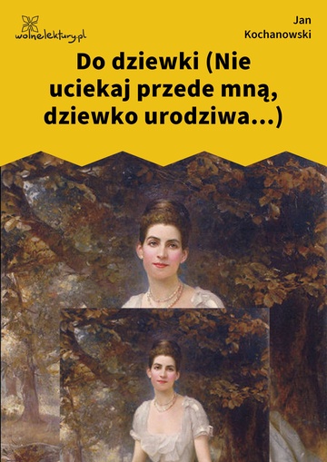 Do dziewki (Nie uciekaj przede mną, dziewko urodziwa...)