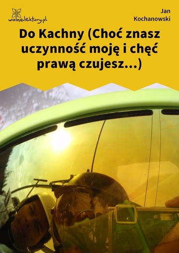 Jan Kochanowski, Fraszki, Księgi trzecie, Do Kachny (Choć znasz uczynność moję i chęć prawą czujesz...)