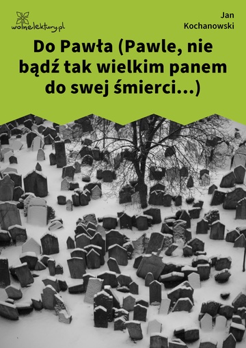 Do Pawła (Pawle, nie bądź tak wielkim panem do swej śmierci...)