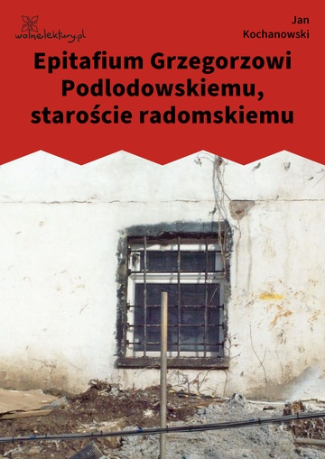 Jan Kochanowski, Fraszki, Księgi trzecie, Epitafium Grzegorzowi Podlodowskiemu, staroście radomskiemu