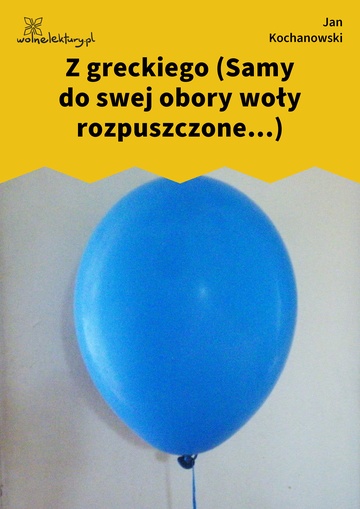 Jan Kochanowski, Fraszki, Księgi trzecie, Z greckiego (Samy do swej obory woły rozpuszczone...)