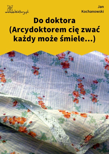 Do doktora (Arcydoktorem cię zwać każdy może śmiele...)