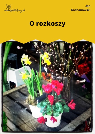 Jan Kochanowski, Fraszki, Księgi wtóre, O rozkoszy