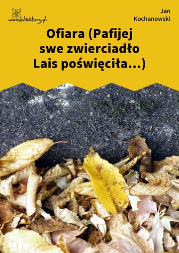 Jan Kochanowski, Fraszki, Księgi wtóre, Ofiara (Pafijej swe zwierciadło Lais poświęciła...)