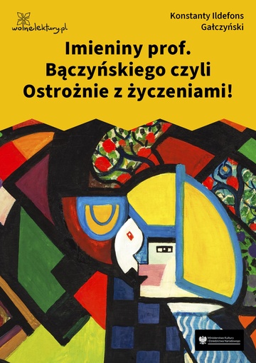 Konstanty Ildefons Gałczyński, Teatrzyk „Zielona Gęś”, Imieniny prof. Bączyńskiego czyli Ostrożnie z życzeniami!