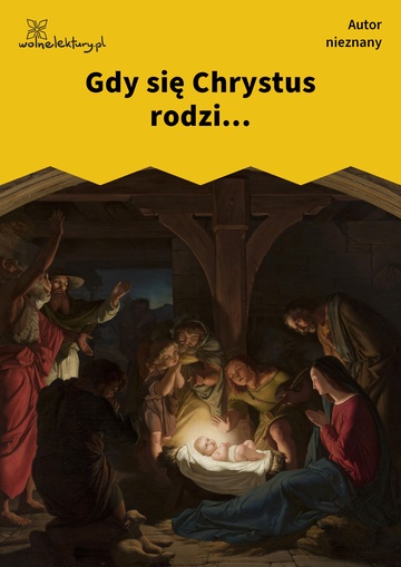 Autor nieznany , Gdy się Chrystus rodzi...