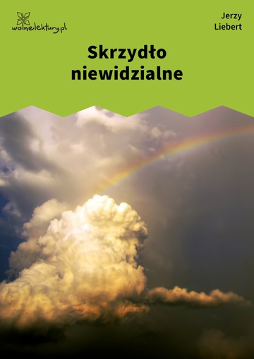 Jerzy Liebert, Gusła (tomik), Gusła, II, Skrzydło niewidzialne