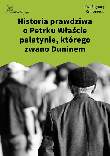 Józef Ignacy Kraszewski, Historia prawdziwa o Petrku Właście palatynie, którego zwano Duninem