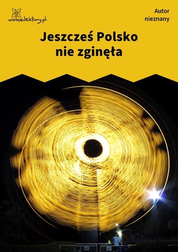 Autor nieznany , Jeszcześ Polsko nie zginęła