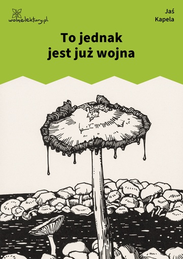 Jaś Kapela, Wybór wierszy, To jednak jest już wojna