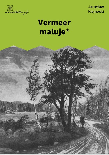 Jarosław Klejnocki, Elegia na śmierć szczegółów (tom), II. Zaprzysiężony, Vermeer maluje*