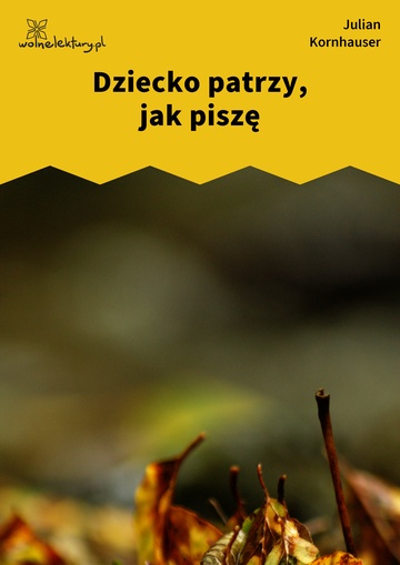 Julian Kornhauser, Zjadacze kartofli, Osiem linijek, Dziecko patrzy, jak piszę