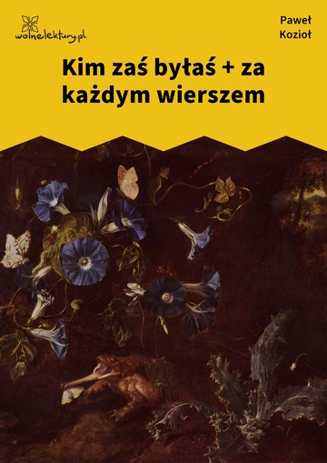 Paweł Kozioł, Czarne kwiaty dla wszystkich, Kim zaś byłaś + za każdym wierszem