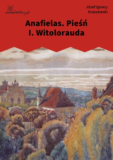 Józef Ignacy Kraszewski, Anafielas, Anafielas. Pieśń I. Witolorauda