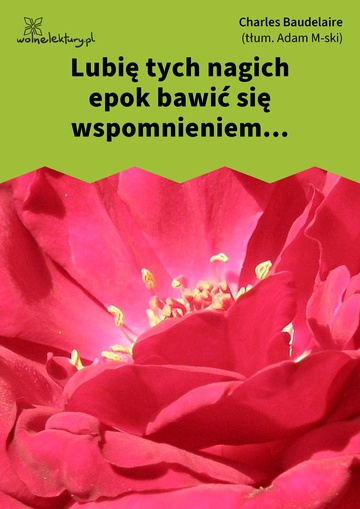 Lubię tych nagich epok bawić się wspomnieniem...