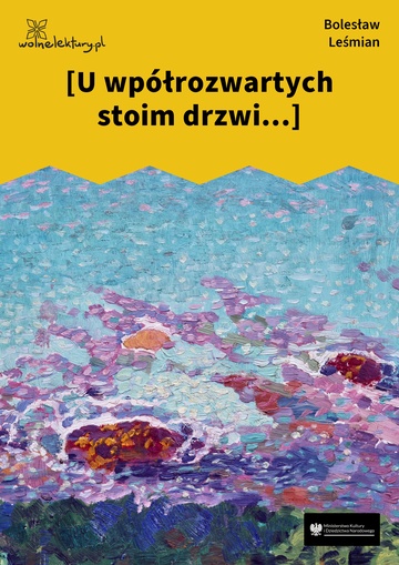 [U wpółrozwartych stoim drzwi...]