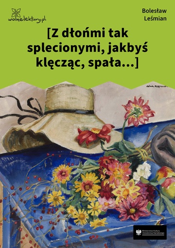 Bolesław Leśmian, Łąka (tom), W malinowym chruśniaku (cykl), [Z dłońmi tak splecionymi, jakbyś klęcząc, spała...]