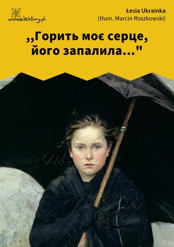 Łesia Ukrainka, Мелодії, ,,Горить моє серце, його запалила..."