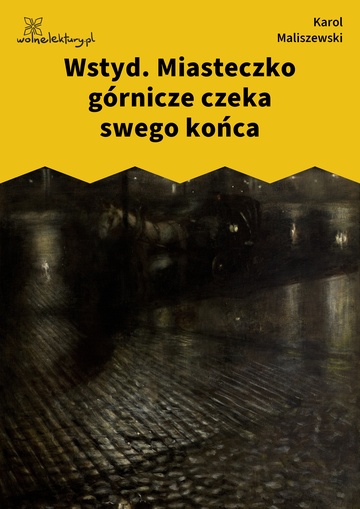 Karol Maliszewski, Zdania na wypadek, II. Liryka lokalna , Wstyd. Miasteczko górnicze czeka swego końca